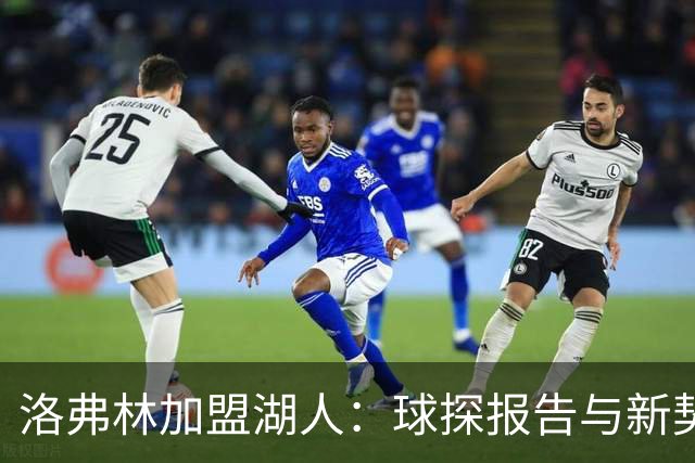 洛弗林加盟湖人：球探报告与新契机的分析
